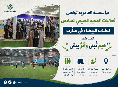 تحت شعار قيم تُبنى وأثرٌ يبقى.. مؤسسة العامرية تواصل فعاليات المخيم الصيفي السادس لطلاب البيضاء المتواجدين في مأرب 