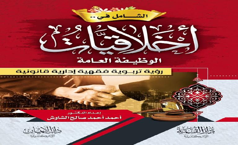  الدكتور احمد الشاوش في كتابه الجديد الشامل في أخلاقيات الوظيفة العامة 
